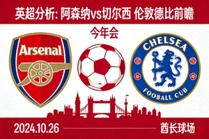 英超分析：阿森纳vs切尔西 伦敦德比前瞻 今年会jinnianhui